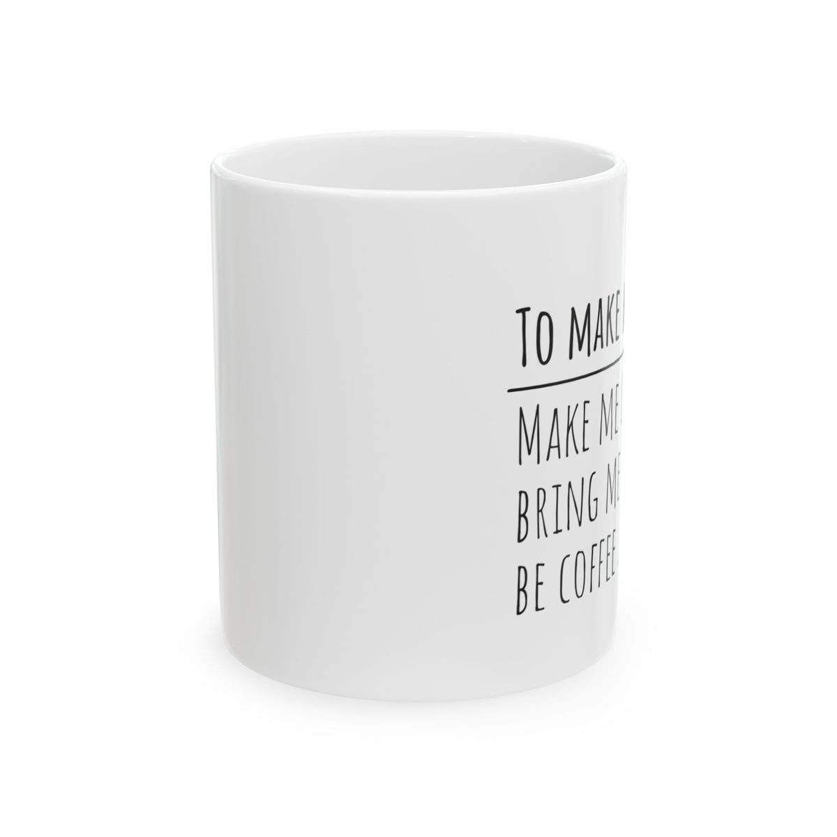 To Make Me Happy; White Coffee Mug, 11oz, C handle, glossy white ceramic - abrandilion